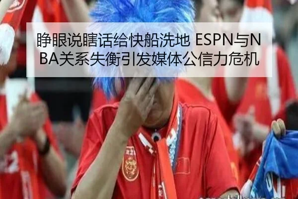 睁眼说瞎话给快船洗地 ESPN与NBA关系失衡引发媒体公信力危机 | kaiyun